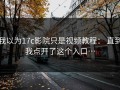 我以为17c影院只是视频教程： 直到我点开了这个入口…