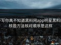 不写你真不知道黑料网app明星黑料的核验方法核对顺序是这样