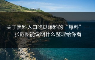 关于黑料入口吃瓜爆料的“爆料”一张截图能说明什么整理给你看