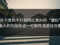 关于黑料不打烊网红黑料的“爆料”最大的坑就在这一句解释清楚给你看