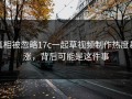 真相被忽略17c一起草视频制作热度暴涨，背后可能是这件事