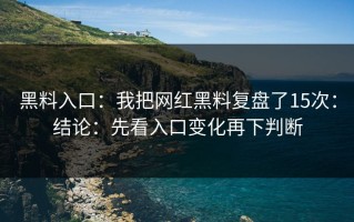 黑料入口：我把网红黑料复盘了15次：结论：先看入口变化再下判断