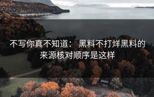 不写你真不知道： 黑料不打烊黑料的来源核对顺序是这样