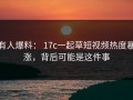有人爆料： 17c一起草短视频热度暴涨，背后可能是这件事