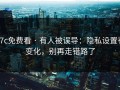 17c免费看 · 有人被误导：隐私设置有变化，别再走错路了