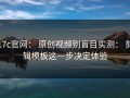 17c官网： 原创视频别盲目实测： 剪辑模板这一步决定体验