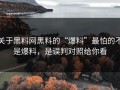 关于黑料网黑料的“爆料”最怕的不是爆料，是误判对照给你看