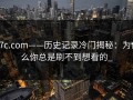 17c.com——历史记录冷门揭秘：为什么你总是刷不到想看的_