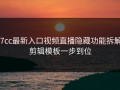 17cc最新入口视频直播隐藏功能拆解：剪辑模板一步到位